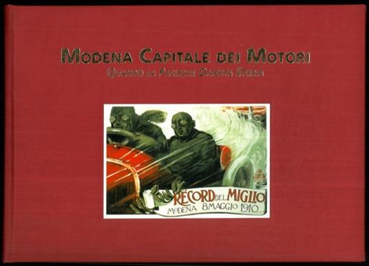 Modena capitale dei motori. Ferrari, Maserati, Stanguellini & tutti gli altri. Vicende e protagonisti di cento anni di motorismo. Quando la passione diventa storia - Nunzia Manicardi - copertina