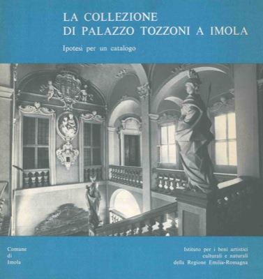 La collezione di Palazzo Tozzoni a Imola. Ipotesi per un catalogo - Angelo Mazza - copertina