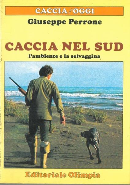 Caccia nel sud. L'ambiente e la selvaggina - Giuseppe Perrone - copertina