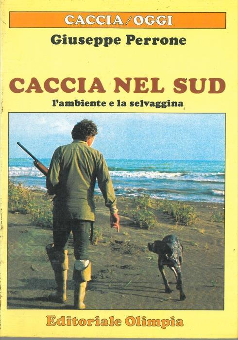 Caccia nel sud. L'ambiente e la selvaggina - Giuseppe Perrone - copertina