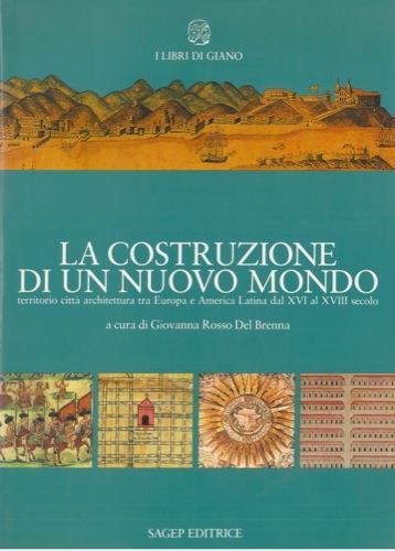 La Costruzione di un Nuovo Mondo. Territorio città architettura tra Europa e America Latina dal XVI al XVIII secolo - Giovanna Rosso Del Brenna - copertina