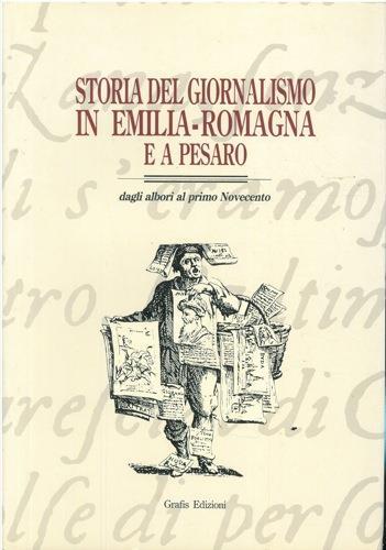 Storia del giornalismo in Emilia-Romagna e a Pesaro dagli albori al primo novecento - Giancarlo Roversi - copertina