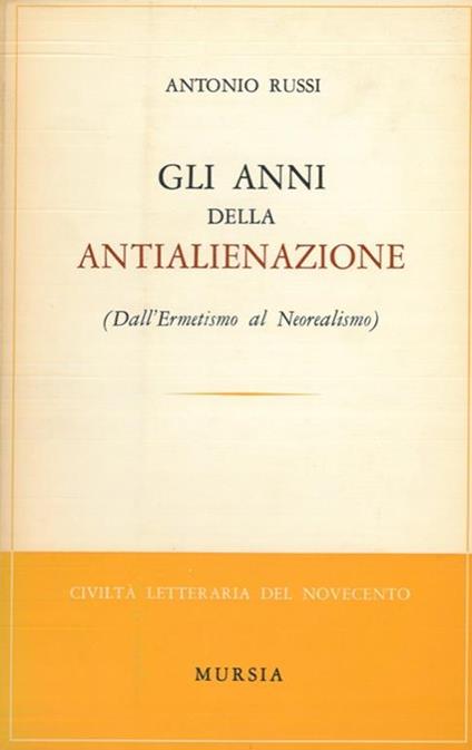 anni dell'antialienazione. Dall'ermetismo al neorealismo - Antonio Russi - copertina