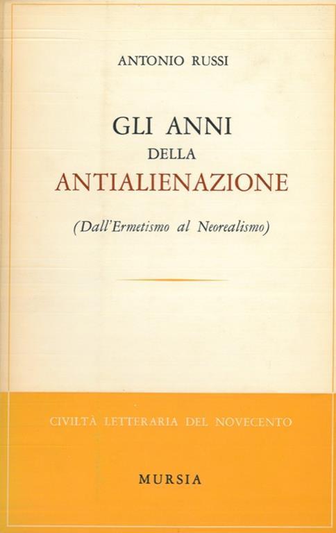 anni dell'antialienazione. Dall'ermetismo al neorealismo - Antonio Russi - copertina