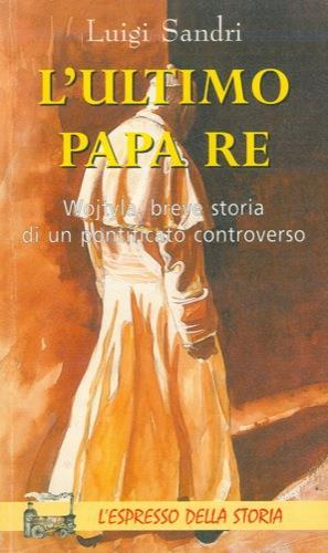 L' ultimo Papa Re. Wojtyla, breve storia di un pontificato controverso - Luigi Sandri - copertina