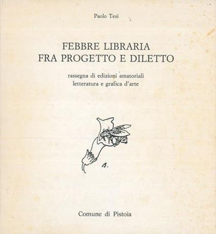 Febbre libraria fra progetto e diletto. Rassegna di edizioni amatoriali. Letteratura e grafica d'arte - Paolo Tesi - copertina