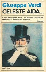 Celeste Aida...I testi delle opere : Aida, Trovatore, Ballo in maschera, Forza del destino