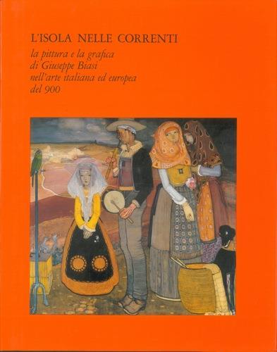 L' isola nelle correnti, la pittura e la grafica di Giuseppe Biasi nell'arte italiana de europea del 900 - Marisa Volpi - copertina