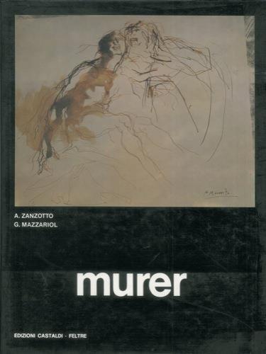 Grafica e pittura di murer. Con una poesia di Rafael Alberti - Andrea Zanzotto - copertina