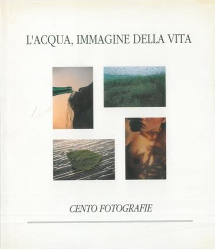 L' acqua, immagine della vita. Cento fotografie dal concorso 1994 riservato ai medici - copertina