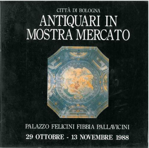 Antiquari in mostra mercato regionale 1988. Palazzo Felicini Fibbia Pallavicini. Bologna. 29 ottobre. 13 novembre - copertina