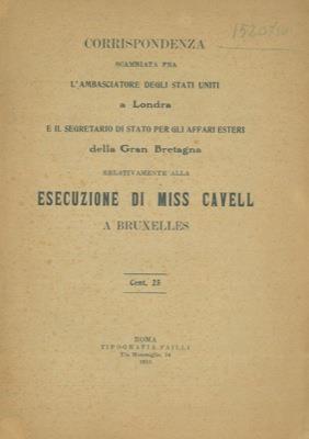 Corrispondenza scambiata fra l'Ambasciatore degli Stati Uniti a Londra e il Segretario di Stato per gli Affarim Esteri della Gran Bretagna relativamente alla esecuzione di miss Cavell a Bruxelles - copertina