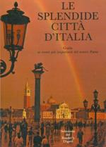 Le splendide città d'Italia. Guida ai centri più importanti del nostro Paese