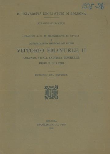 Omaggio a S. M. Margherita di Savoia e conferimento solenne dei premi Vittorio Emanuele II, Concato, Vitali, Salvigni, Pincherle, Righi e di altri. Discorso del Rettore. XXX gennaio MCMXXVI - copertina