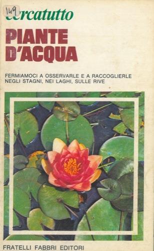 Piante d'acqua. Fermiamoci a osservarle e a raccoglierle negli stagni, nei laghi, sulle rive - copertina
