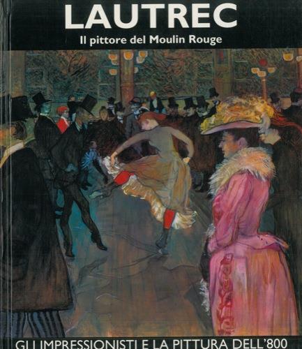 Toulouse-Lautrec. Il pittore del Moulin Rouge. Volume primo - copertina