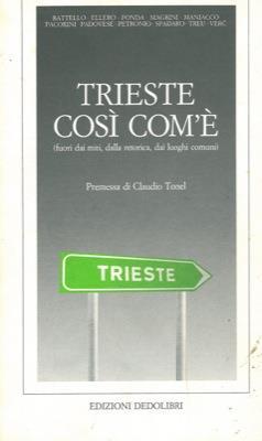 Trieste così com'é (fuori dai miti, dalla retorica, dai luoghi comuni) - copertina
