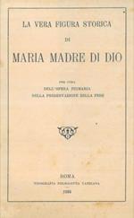 La vera figura storica di Maria Madre di Dio per cura dell' opera primaria della conservazione della fede