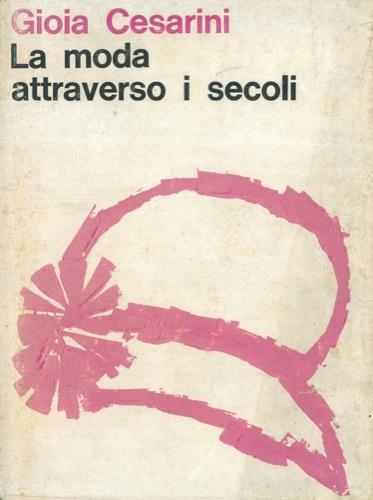 La moda attraverso i secoli - Gioia Cesarini - copertina