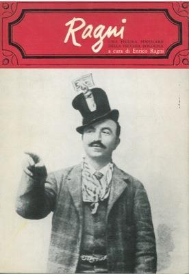 Ragni. Una figura popolare della vecchia Bologna (1869-1919). Nuove testimonianze nei ricordi di chi lo conobbe di persona o di fama - Enrico Ragni - copertina
