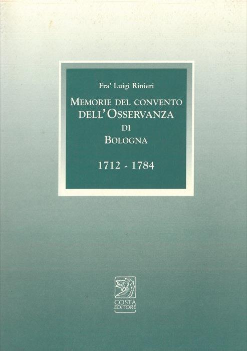 Memorie del Convento dell'Osservanza di Bologna. 1712. 1784. Con l'aggiunta del Giornale di cose memorabili (1717. 1773) di frà Pasquale Pasquali. A cura di Marco Poli e Manuela Rubbini - Françoise Rinieri - copertina