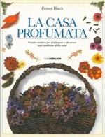 La casa profumata. Guida creativa per profumare e decorare ogni ambiente della casa