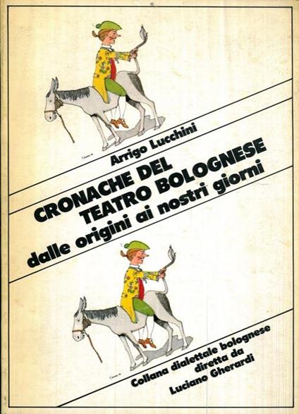 Cronache del teatro bolognese dalle origini ai nostri giorni - Arrigo Lucchini - copertina