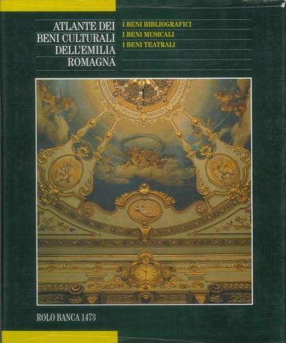 Atlante dei beni culturali dell'Emilia Romagna. Quarto volume. I beni bibliografici. I beni musicali. I beni teatrali - Giuseppe Adani,Jadranka Bentini - copertina