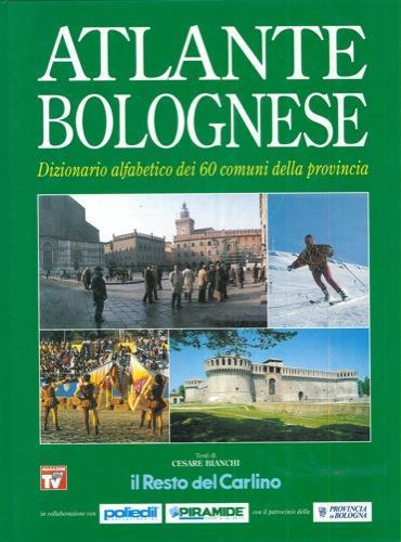 Atlante bolognese. Dizionario alfabetico dei 60 comuni della provincia - Cesare Bianchi - copertina