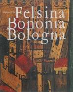 Felsina Bononia Bologna. Documenti di storia, costumi, tradizioni