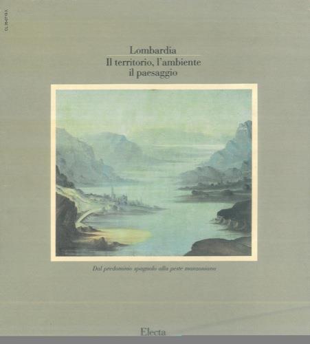 Dal predominio spagnolo alla peste manzoniana. Lombardia il territorio, l'ambiente, il paesaggio - Carlo Pirovano - copertina