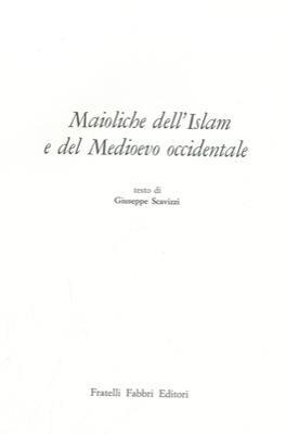 Maioliche dell'Islam e del Medioevo occidentale - Giuseppe Scavizzi - copertina