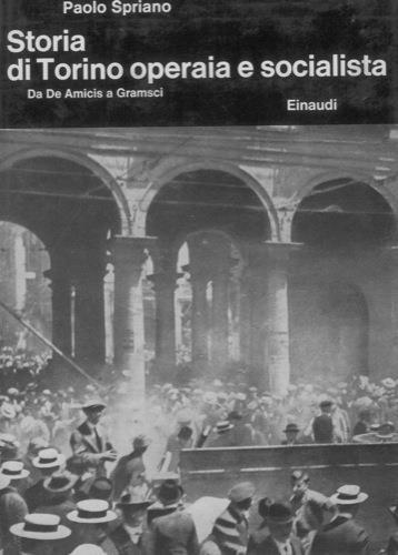 Storia di Torino operaia e socialista da De Amicis a Gramsci - Paolo Spriano - 2