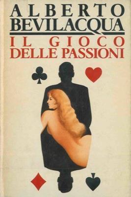 Il gioco delle passioni - Alberto Bevilacqua - copertina