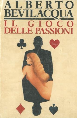 Il gioco delle passioni - Alberto Bevilacqua - copertina