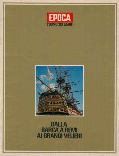 Dalla barca a remi ai grandi velieri. Dal battello a vapore alla nave atomica. (L'uomo sul mare) - Vittorio G. Rossi - copertina
