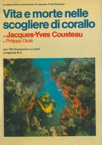 Vita e morte nelle scogliere di corallo - Jacques Y. Cousteau,Philippe Diolé - copertina