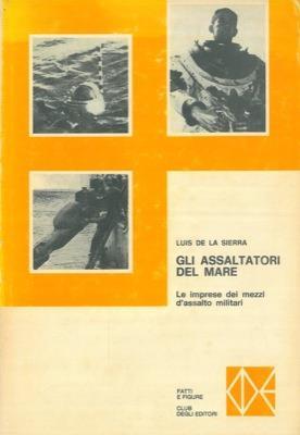 Gli assaltatori del mare. Le audaci imprese dei mezzi d'assalto delle marine militari - Luis de La Sierra - copertina