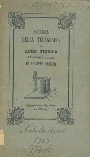 Esposizione e storia della telegrafia. Prima versione italiana di Giuseppe Carloni. Opera corredata di molte note illustrative ed aggiunte importanti - Luigi Figuier - copertina