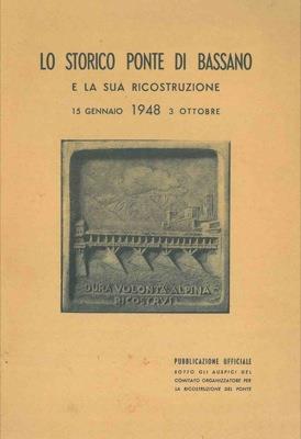 Lo storico Ponte di Bassano e la sua ricostruzione. 15 gennaio 1948 3 ottobre - Angelo Manaresi - copertina