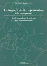 Le droghe, il rischio, la prevenzione e la conoscenza. Quale strategia per il contrasto delle tossicodipendenze