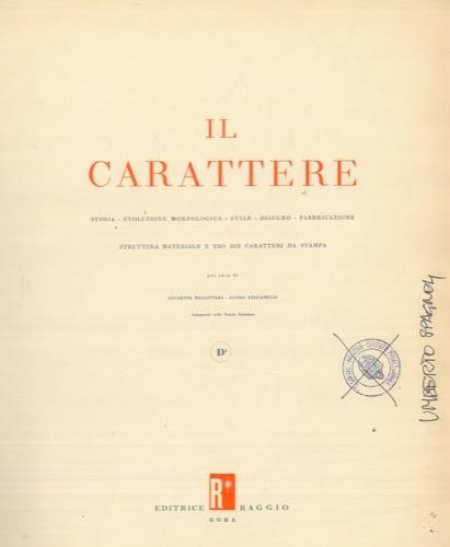 Il carattere. Storia. Evoluzione morfologica. Stile. Disegno. Fabbricazione. Struttura materiale ed uso dei caratteri da stampa - Giuseppe Pellitteri,Guido Stefanelli - copertina