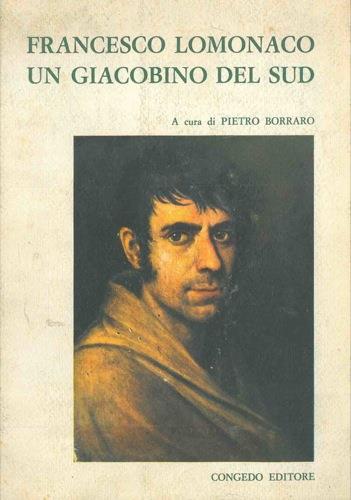Francesco Lomonaco. Un giacobino del sud. Atti del II Convegno Nazionale di Storiografia Lucana. Montalbano Jonico. Matera, 10-14 settembre 1970. Parte prima - Pietro Borraro - copertina