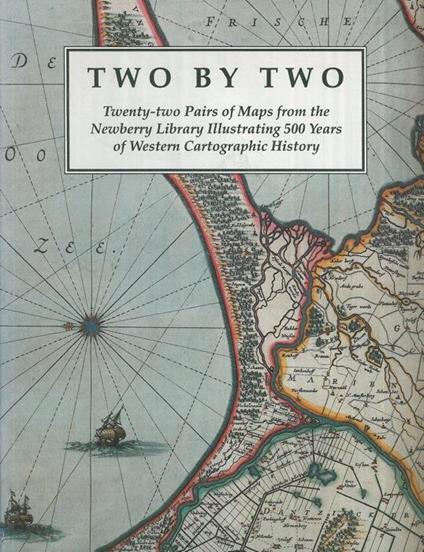 Two by Two: Twenty-two Pairs of Maps from the Newberry Library illustrating 500 Years of Western Cartograpfic History - David Buisseret - copertina