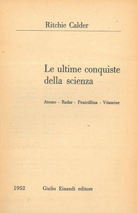 Le ultime conquiste della scienza. Atomo. Radar. Penicillina. Vitamine - Ritchie Calder - copertina