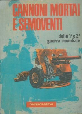 Cannoni mortai e semoventi dalla 1a alla 2a guerra mondiale. Rassegna antologica a cura dell'Ufficio Ricerche Storico. militari della Ciarrapico Editore - O. Calvani - copertina