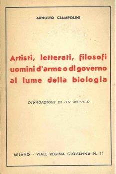 Artisti, letterati, filosofi uomini d'arme o di governo al lume della biologia. Divagazioni di un medico - Arnolfo Ciampolini - copertina