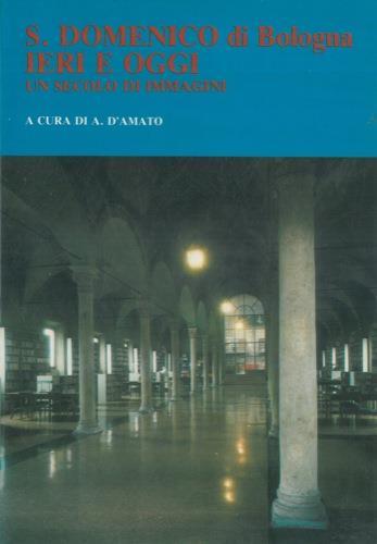 S. Domenico di Bologna ieri e oggi. Un secolo di immagini - Alfonso D'Amato - copertina