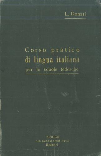 Corso pratico di lingua italiana per le scuole tedesche. Grammatica. Esercizi. Letture - Lamberto Donati - copertina