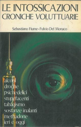 Le intossicazioni croniche voluttuarie. Tossicomanie da alccol - droghe - psichedelici - stupefacenti - tabacco - sostanze inalanti - methadone ieri e oggi - Sebastiano Fiume - copertina